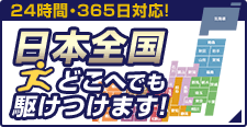 24時間・365日対応！日本全国どこへでも駆けつけます！