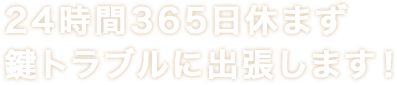 24時間365日休まず鍵トラブルに出張します！